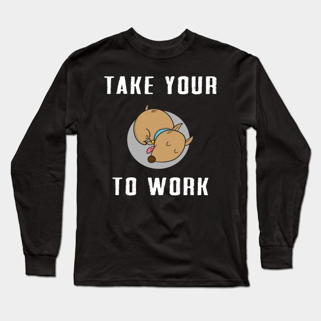 Take your dog tow work Long Sleeve T-Shirt by Dieowl